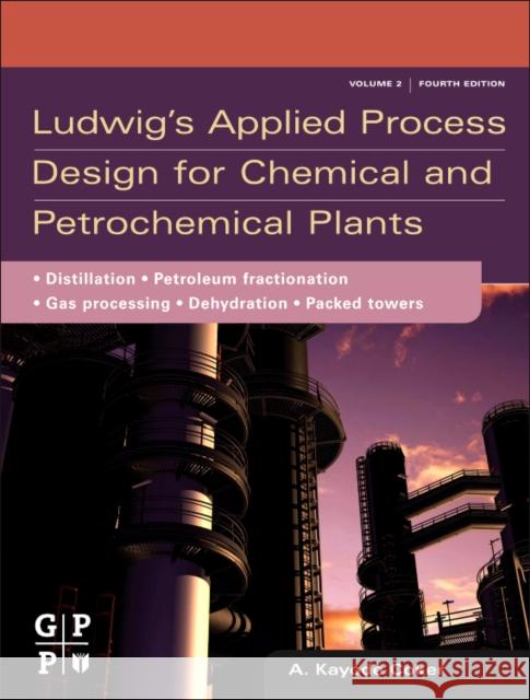 Ludwig's Applied Process Design for Chemical and Petrochemical Plants: Volume 2: Distillation, Packed Towers, Petroleum Fractionation, Gas Processing Coker Phd, A. Kayode 9780750683661  - książka