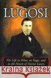 Lugosi: His Life in Films, on Stage, and in the Hearts of Horror Lovers Rhodes, Gary Don 9780786427659 McFarland & Company