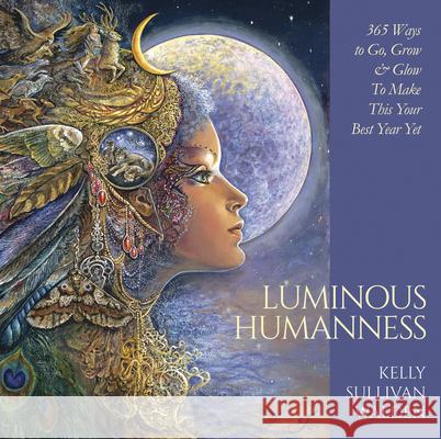 Luminous Humanness: 365 Ways to Go, Grow & Glow to Make This Your Best Year Yet Kelly Sullivan Walden 9780738769721 Llewellyn Publications - książka