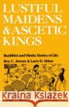 Lustful Maidens and Ascetic Kings: Buddhist and Hindu Stories of Life Amore, Roy C. 9780195028393 Oxford University Press