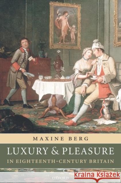 Luxury and Pleasure in Eighteenth-Century Britain Maxine Berg 9780199272082 Oxford University Press, USA - książka