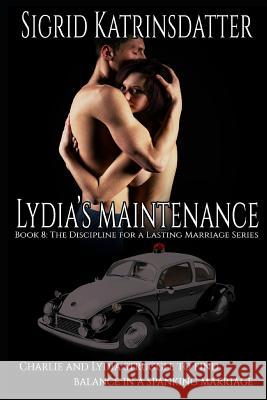 Lydia's Maintenance: Charlie and Lydia Struggle to Find Balance in a Spanking Marriage: Book 8: The Discipline for a Lasting Marriage Serie Sigrid Katrinsdatter 9781797068527 Independently Published - książka