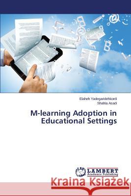 M-learning Adoption in Educational Settings Yadegaridehkordi Elaheh                  Asadi Shahla 9783659674549 LAP Lambert Academic Publishing - książka