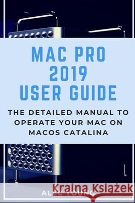 Mac Pro 2019 User Guide: The Detailed Manual to Operate Your Mac on MacOS Catalina Alec Young 9781679630262 Independently Published - książka