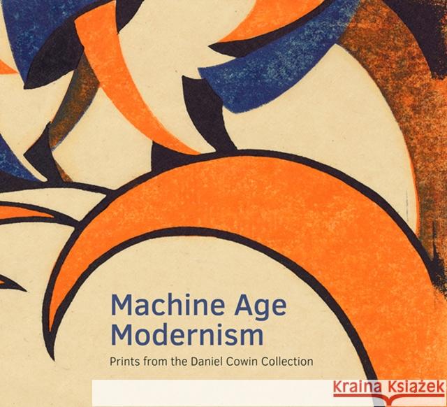 Machine Age Modernism: Prints from the Daniel Cowin Collection Clarke, Jay A. 9780300211665 John Wiley & Sons - książka