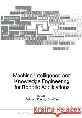Machine Intelligence and Knowledge Engineering for Robotic Applications Andrew K Alan Pugh Andrew K. C. Wong 9783642873898 Springer - książka