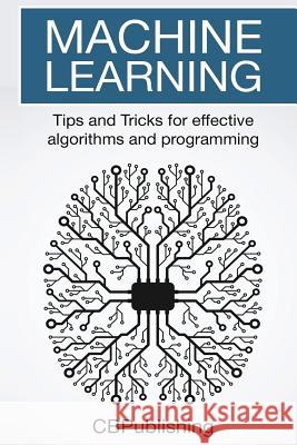 Machine Learning: Tips and Tricks for Effective Algorithms and Programming Cb Publishing 9781548928148 Createspace Independent Publishing Platform - książka