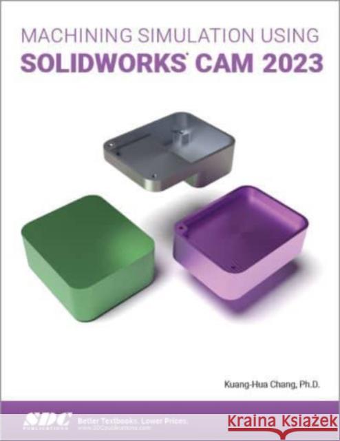 Machining Simulation Using SOLIDWORKS CAM 2023 Kuang-Hua Chang 9781630575700 SDC Publications - książka