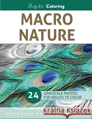 Macro Nature: Grayscale Photo Coloring Book for Adults Majestic Coloring 9781530743667 Createspace Independent Publishing Platform - książka