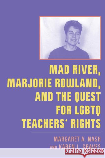 Mad River, Marjorie Rowland, and the Quest for LGBTQ Teachers' Rights Margaret A. Nash Karen L. Graves 9781978827509 Rutgers University Press - książka