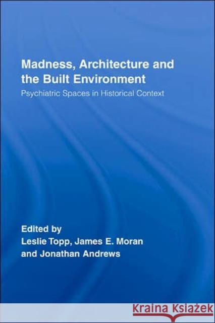 Madness, Architecture and the Built Environment : Psychiatric Spaces in Historical Context Leslie Topp James E. Moran Jonathan Andrews 9780415375290 Routledge - książka