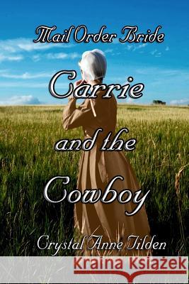 Mail Order Bride: Carrie and the Cowboy Crystal Anne Tilden 9781493717248 Createspace - książka