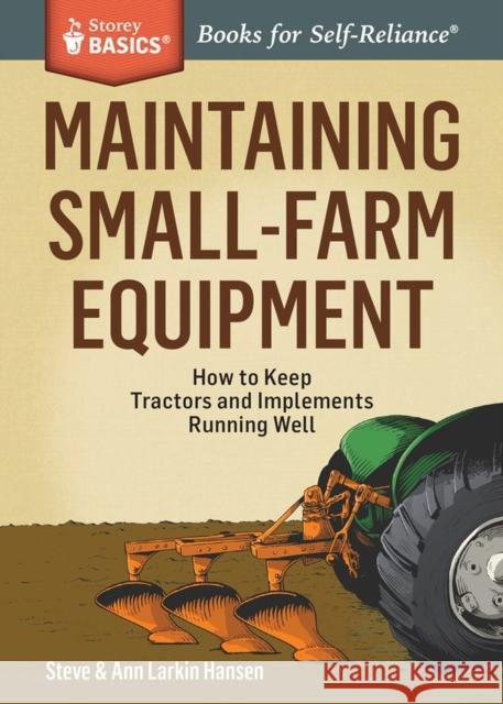 Maintaining Small-Farm Equipment: How to Keep Tractors and Implements Running Well Hansen, Steve 9781612125275 Storey Publishing - książka
