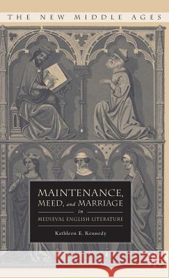 Maintenance, Meed, and Marriage in Medieval English Literature Kathleen E. Kennedy 9780230606661 Palgrave MacMillan - książka