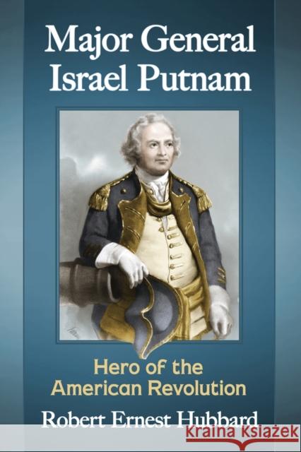 Major General Israel Putnam: Hero of the American Revolution Hubbard, Robert Ernest 9781476664538 McFarland & Company - książka