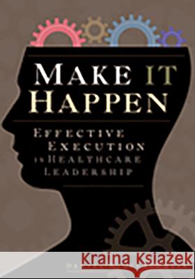 Make It Happen: Effective Execution in Healthcare Leadership Daniel McLaughlin 9781567933659 Health Administration Press - książka