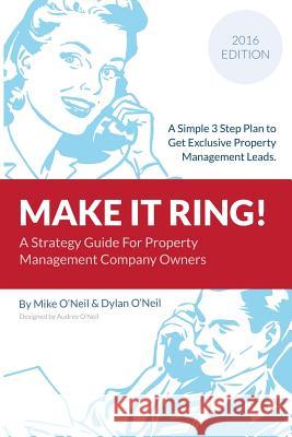 Make it Ring: A Simple 3 Step Plan To Get Exclusive Property Management Leads Dylan O'Neil Audrey O'Neil Mike O'Neil 9781519778796 Createspace Independent Publishing Platform - książka