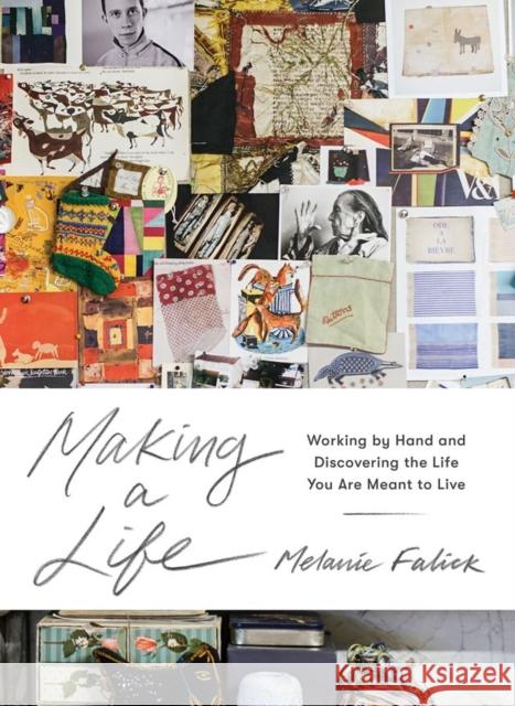 Making a Life: Working by Hand and Discovering the Life You Are Meant to Live Melanie Falick 9781579657444 Artisan Publishers - książka