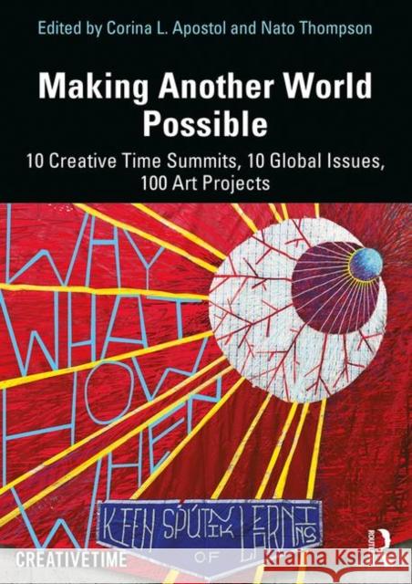 Making Another World Possible: 10 Creative Time Summits, 10 Global Issues, 100 Art Projects Corina L. Apostol Nato Thompson 9781138603547 Routledge - książka