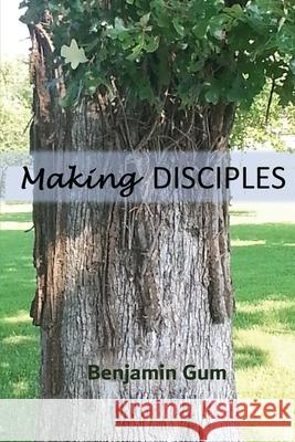 Making Disciples: A Tool for the Christian Disciple-Maker Benjamin Gum 9781734496208 Soul Purpose Publishing - książka