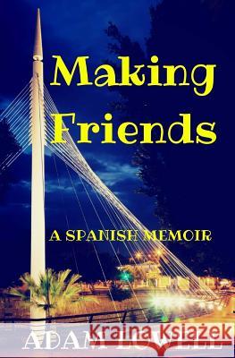 Making Friends: A Spanish Memoir Adam Lowell 9781511805971 Createspace Independent Publishing Platform - książka