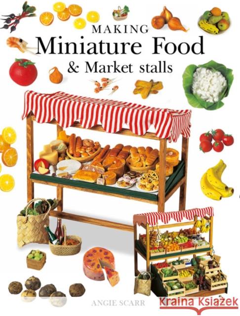 Making Miniature Food & Market Stalls Angie Scarr 9781784944445 GMC Publications - książka