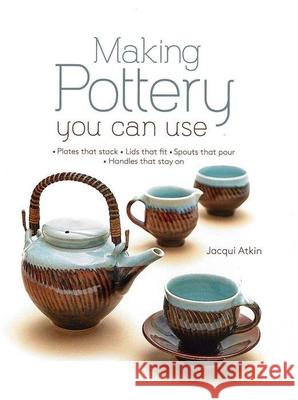 Making Pottery You Can Use: Plates That Stack - Lids That Fit - Spouts That Pour - Handles That Stay on Jacqui Atkin 9780764168734 Barron's Educational Series - książka