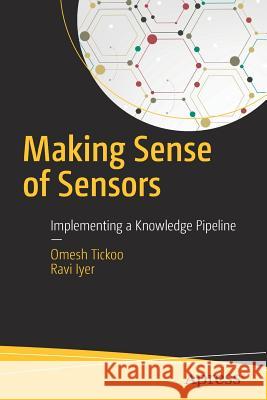 Making Sense of Sensors: End-To-End Algorithms and Infrastructure Design from Wearable-Devices to Data Centers Tickoo, Omesh 9781430265924 Apress - książka