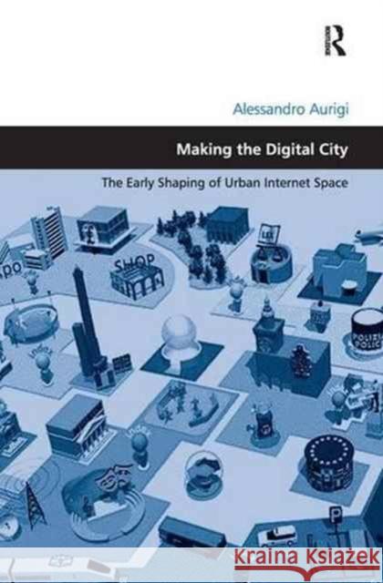 Making the Digital City: The Early Shaping of Urban Internet Space Alessandro Aurigi 9781138276536 Routledge - książka
