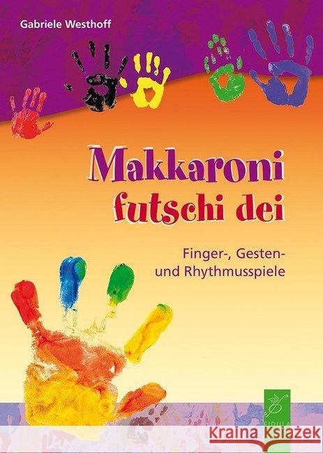 Makkaroni futschi dei : Finger-, Gesten- und Rhythmusspiele Westhoff, Gabriele 9783872269560 Fidula - książka