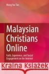 Malaysian Christians Online: Faith, Experience, and Social Engagement on the Internet Tan, Meng Yoe 9789811528323 Springer