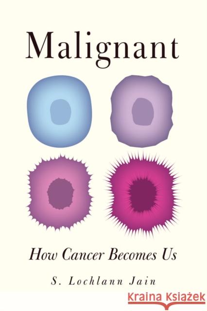 Malignant: How Cancer Becomes Us Jain, Sarah S. Lochlann 9780520276567  - książka