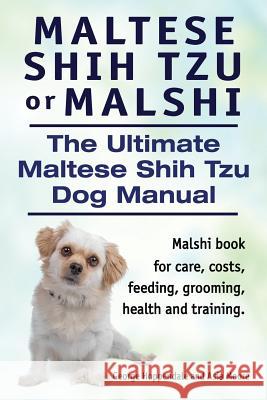 Maltese Shih Tzu or Malshi. The Ultimate Maltese Shih Tzu Dog Manual. Malshi book for care, costs, feeding, grooming, health and training. George Hoppendale Asia Moore 9781910617151 Imb Publishing - książka