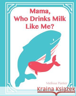 Mama, Who Drinks Milk Like Me? (A Children's Book about Breastfeeding): (Softcover/Paperback Edition) Panter, Melissa 9781320702966 Blurb - książka