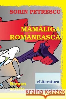 Mamaliga Romaneasca: Roman Satiric Sorin Petrescu Vasile Poenaru 9786067005417 Eliteratura - książka