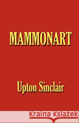 Mammonart - An Essay in Economic Interpretation Upton Sinclair 9780972518970 Simon Publications - książka