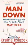 Man Down: Why Men Are Unhappy and What We Can Do About It Matt Rudd 9780349424828 Little, Brown Book Group