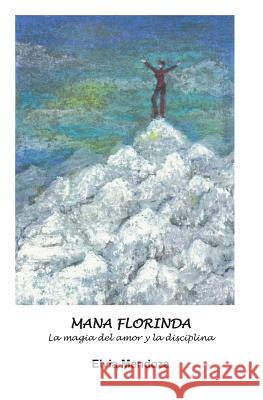 Mana Florinda: La magia del amor y la disciplina Mendoza, Elvia 9781481999403 Createspace - książka