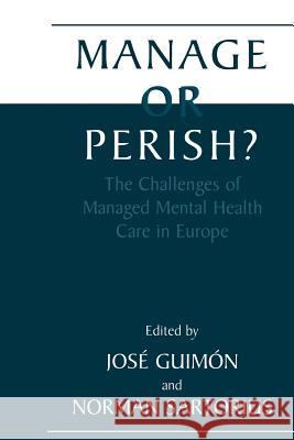 Manage or Perish?: The Challenges of Managed Mental Health Care in Europe Jose Guimon Norman Sartorius 9781461368601 Springer - książka