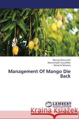 Management of Mango Die Back Latif Munaza Rana                        Malik Muhammad Tariq                     Ur Rehman Ateeq 9783659343261 LAP Lambert Academic Publishing - książka