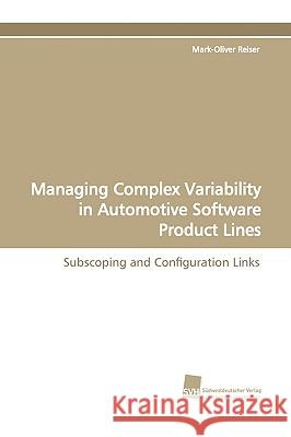 Managing Complex Variability in Automotive Software Product Lines Mark-Oliver Reiser 9783838105253 SUDWESTDEUTSCHER VERLAG FUR HOCHSCHULSCHRIFTE - książka