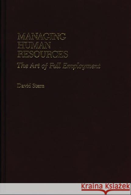 Managing Human Resources: The Art of Full Employment Stern, David 9780865690974 Auburn House Pub. Co. - książka