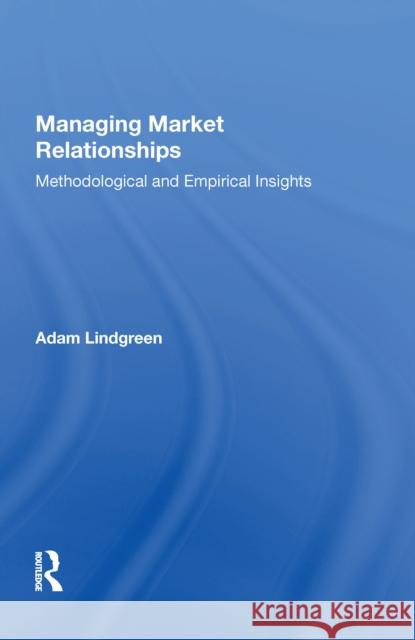Managing Market Relationships: Methodological and Empirical Insights Adam Lindgreen 9780815390404 Routledge - książka