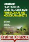 Managing Plant Stress Using Salicylic Acid: Physiological and Molecular Aspects Sharma, Anket 9781119671060 Wiley