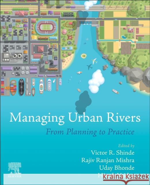 Managing Urban Rivers: From Planning to Practice Victor R. Shinde Rajiv Ranjan Mishra Uday Bhonde 9780323857031 Elsevier - książka