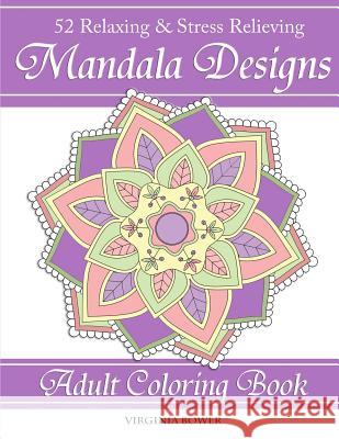Mandala Designs: Adult Coloring Book: 52 Relaxing & Stress Relieving Designs Virginia Bower 9781542584562 Createspace Independent Publishing Platform - książka