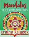 Mandalas Coloring Book For Mothers Steele, Pat L. 9781517296858 Createspace