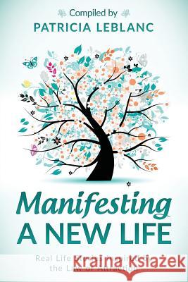 Manifesting a New Life: Real Life Stories Inspired by the Law of Attraction Patricia LeBlanc 9780994928443 Patricia LeBlanc - książka