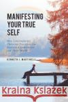 Manifesting Your True Self: How Contemplative Christian Practices Can Transform Individuals and Their World Kenneth J Martinelli 9781645593911 Covenant Books
