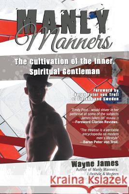 Manly Manners: The Cultivation of the Inner, Spiritual Gentleman Wayne James 9781532028168 iUniverse - książka